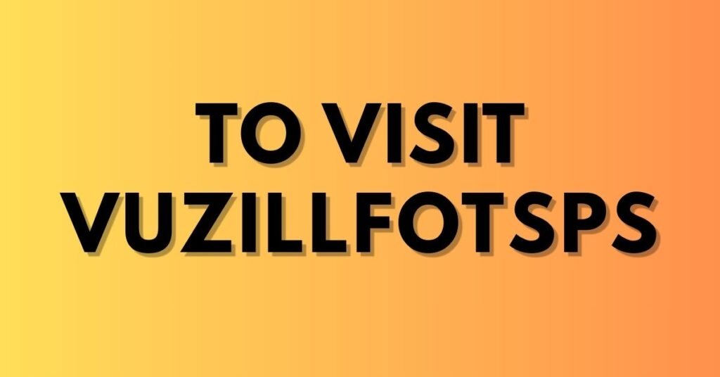 to visit vuzillfotsps